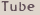 Tube